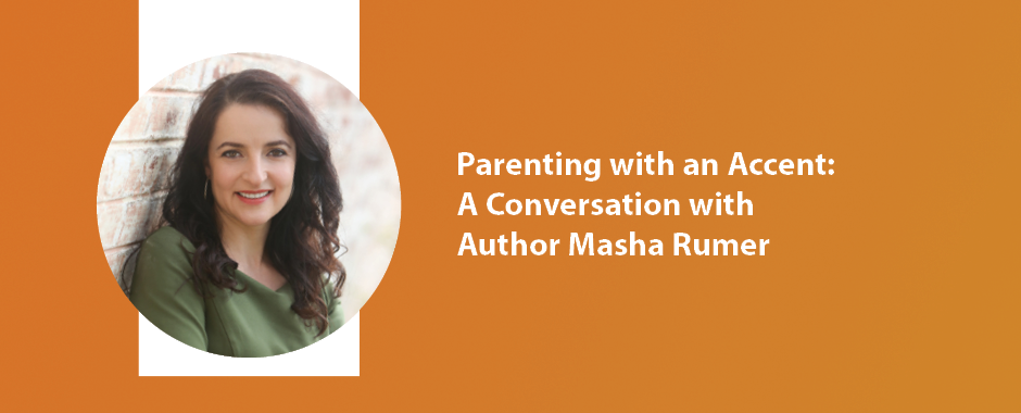 Parenting with an Accent: QA with author Masha Rumer